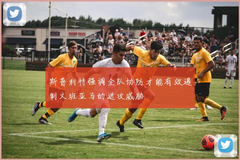 斯普利特强调全队协防才能有效遏制文班亚马的进攻威胁