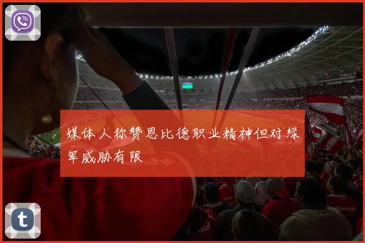 媒体人称赞恩比德职业精神但对绿军威胁有限