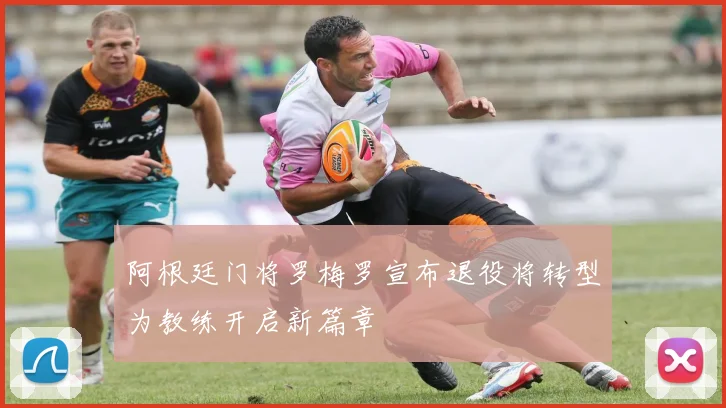 阿根廷门将罗梅罗宣布退役将转型为教练开启新篇章