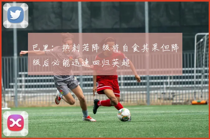 巴里：热刺若降级将自食其果但降级后必能迅速回归英超